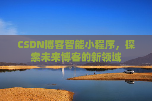 CSDN博客智能小程序，探索未来博客的新领域